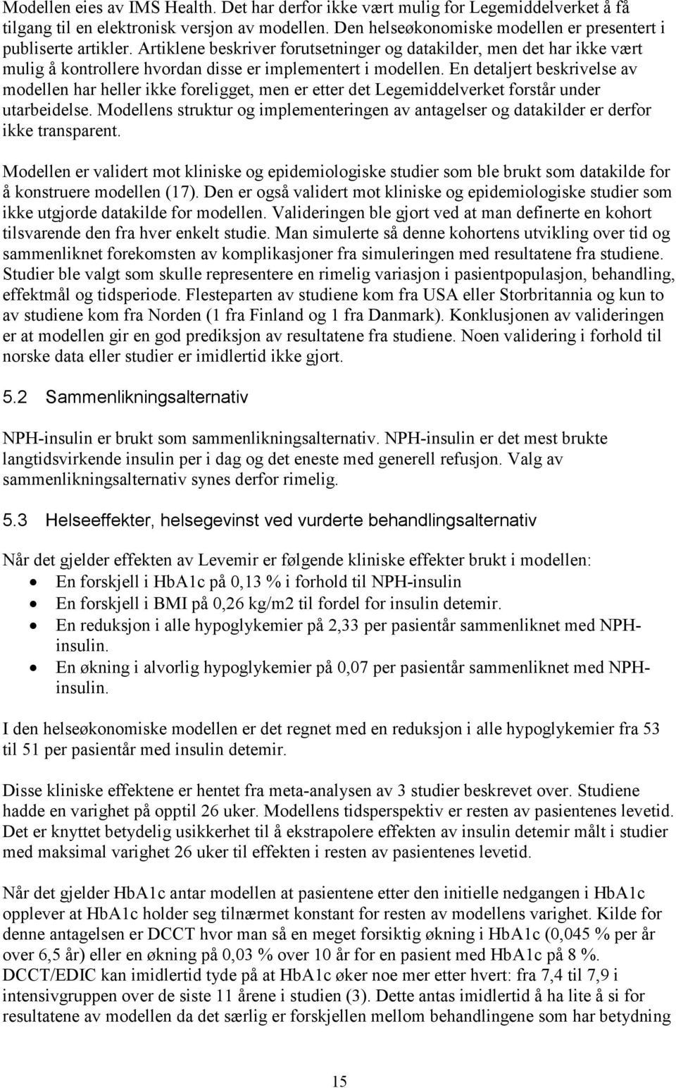 En detaljert beskrivelse av modellen har heller ikke foreligget, men er etter det Legemiddelverket forstår under utarbeidelse.