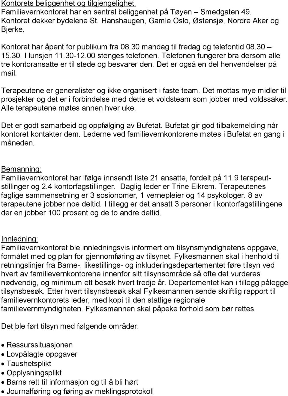 Telefonen fungerer bra dersom alle tre kontoransatte er til stede og besvarer den. Det er også en del henvendelser på mail. Terapeutene er generalister og ikke organisert i faste team.