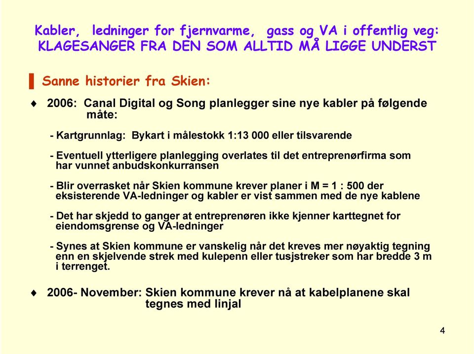 når Skien kommune krever planer i M = 1 : 500 der eksisterende VA-ledninger og kabler er vist sammen med de nye kablene - Det har skjedd to ganger at entreprenøren ikke kjenner karttegnet for