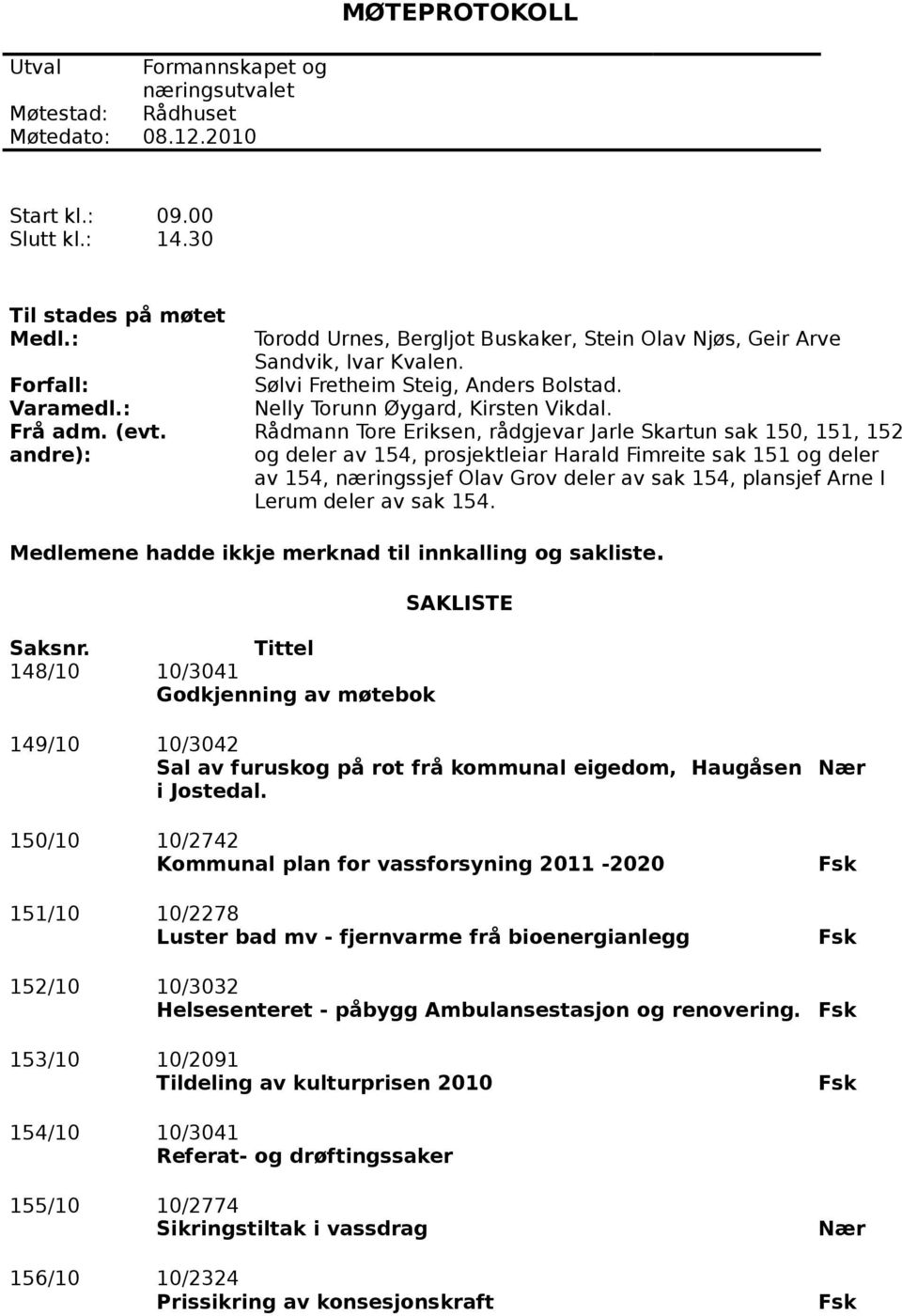 Rådmann Tore Eriksen, rådgjevar Jarle Skartun sak 150, 151, 152 og deler av 154, prosjektleiar Harald Fimreite sak 151 og deler av 154, næringssjef Olav Grov deler av sak 154, plansjef Arne I Lerum