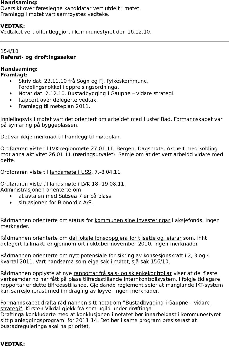 Rapport over delegerte vedtak. Framlegg til møteplan 2011. Innleiingsvis i møtet vart det orientert om arbeidet med Luster Bad. Formannskapet var på synfaring på byggeplassen.