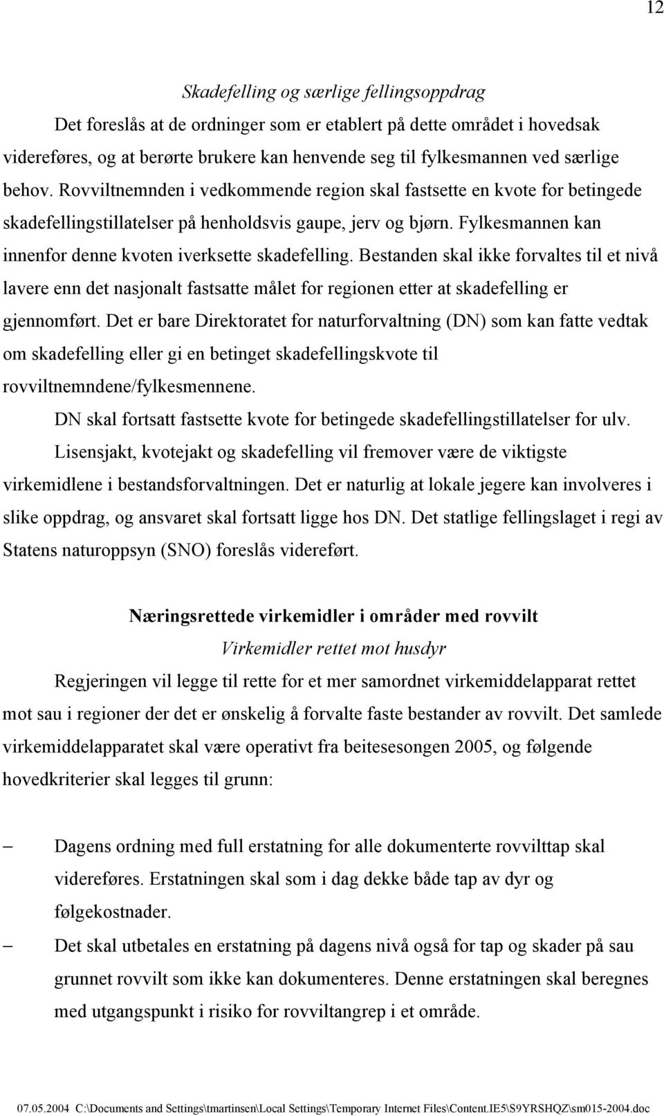 Fylkesmannen kan innenfor denne kvoten iverksette skadefelling. Bestanden skal ikke forvaltes til et nivå lavere enn det nasjonalt fastsatte målet for regionen etter at skadefelling er gjennomført.