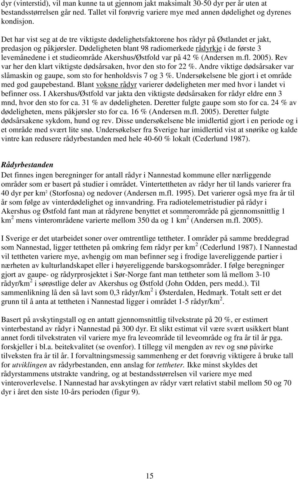 Dødeligheten blant 98 radiomerkede rådyrkje i de første 3 levemånedene i et studieområde Akershus/Østfold var på 42 % (Andersen m.fl. 2005).