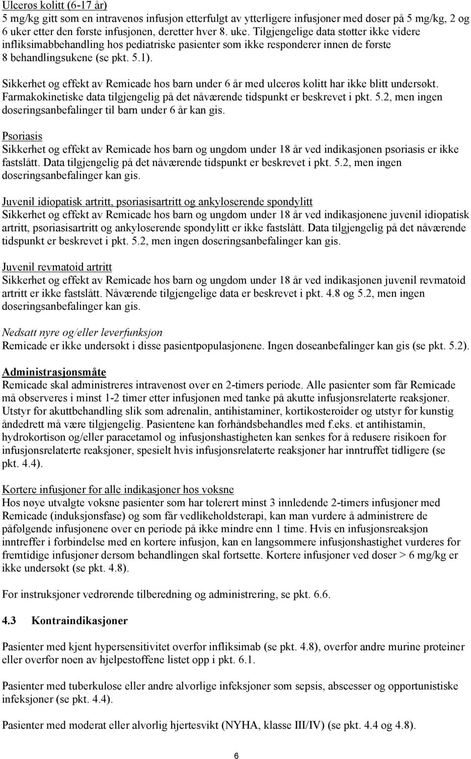 Tilgjengelige data støtter ikke videre infliksimabbehandling hos pediatriske pasienter som ikke responderer innen de første 8 behandlingsukene (se pkt. 5.1).