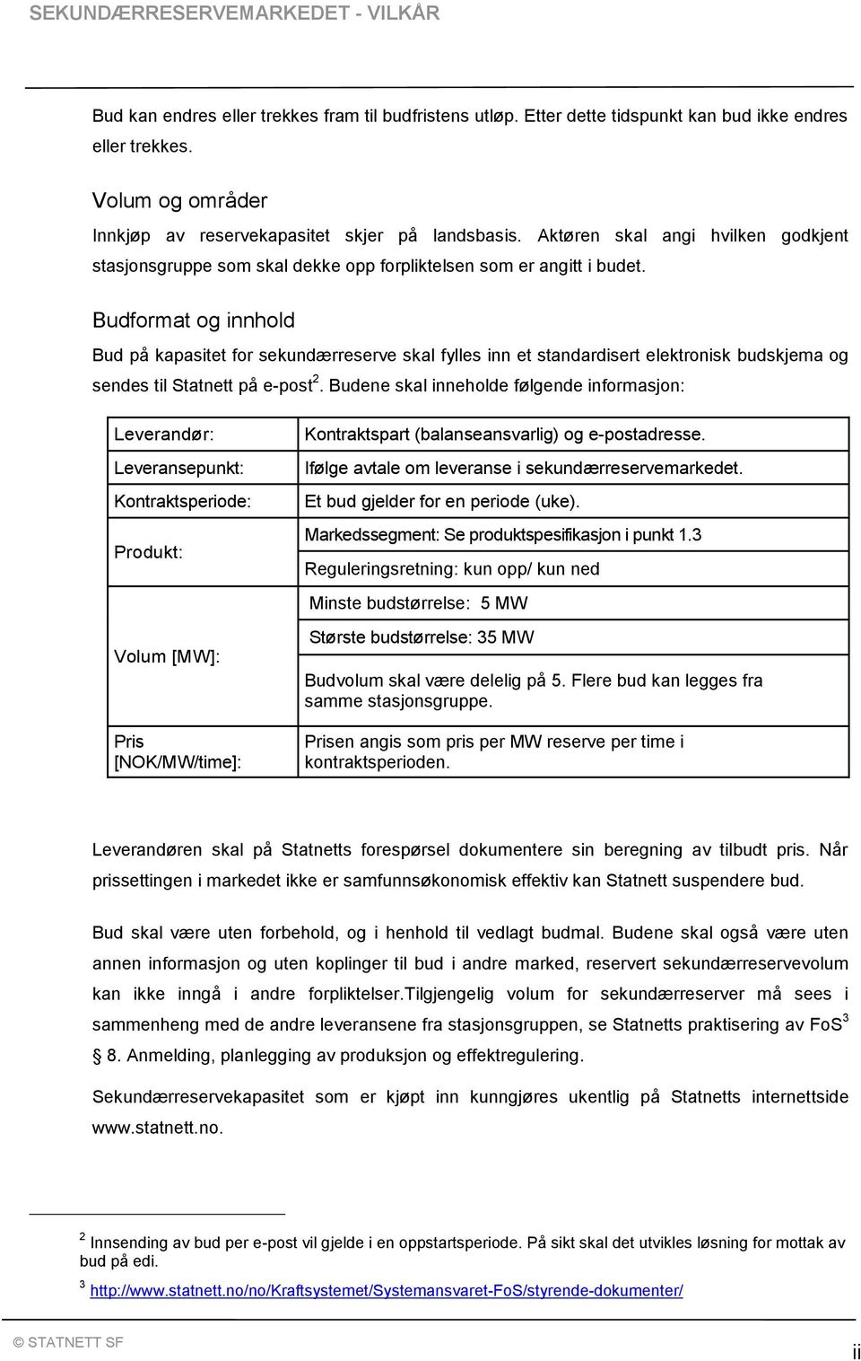 Budformat og innhold Bud på kapasitet for sekundærreserve skal fylles inn et standardisert elektronisk budskjema og sendes til Statnett på e-post 2.