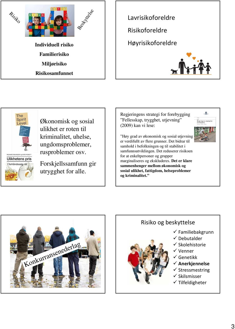 Regjeringens strategi for forebygging Fellesskap, trygghet, utjevning (2009) kan vi lese: Høy grad av økonomisk og sosial utjevning er verdifullt av flere grunner.