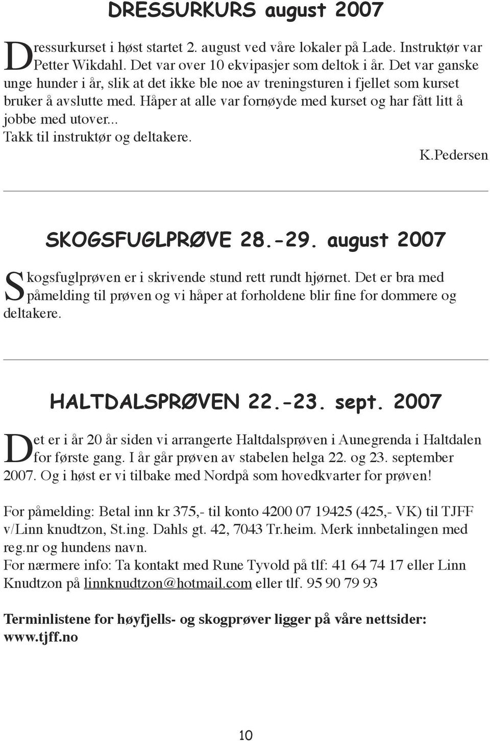 .. Takk til instruktør og deltakere. K.Pedersen SKOGSFUGLPRØVE 28.-29. august 2007 Skogsfuglprøven er i skrivende stund rett rundt hjørnet.