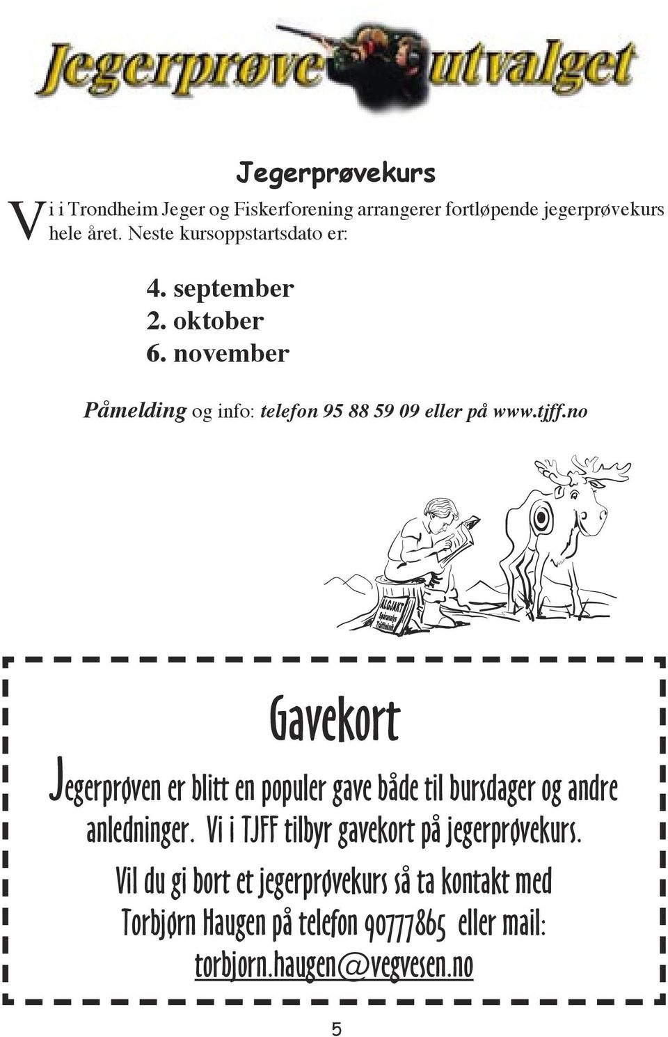no Gavekort Jegerprøven er blitt en populer gave både til bursdager og andre anledninger.