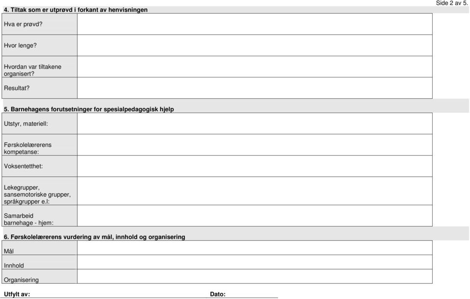 Barnehagens forutsetninger for spesialpedagogisk hjelp Utstyr, materiell: Førskolelærerens kompetanse: