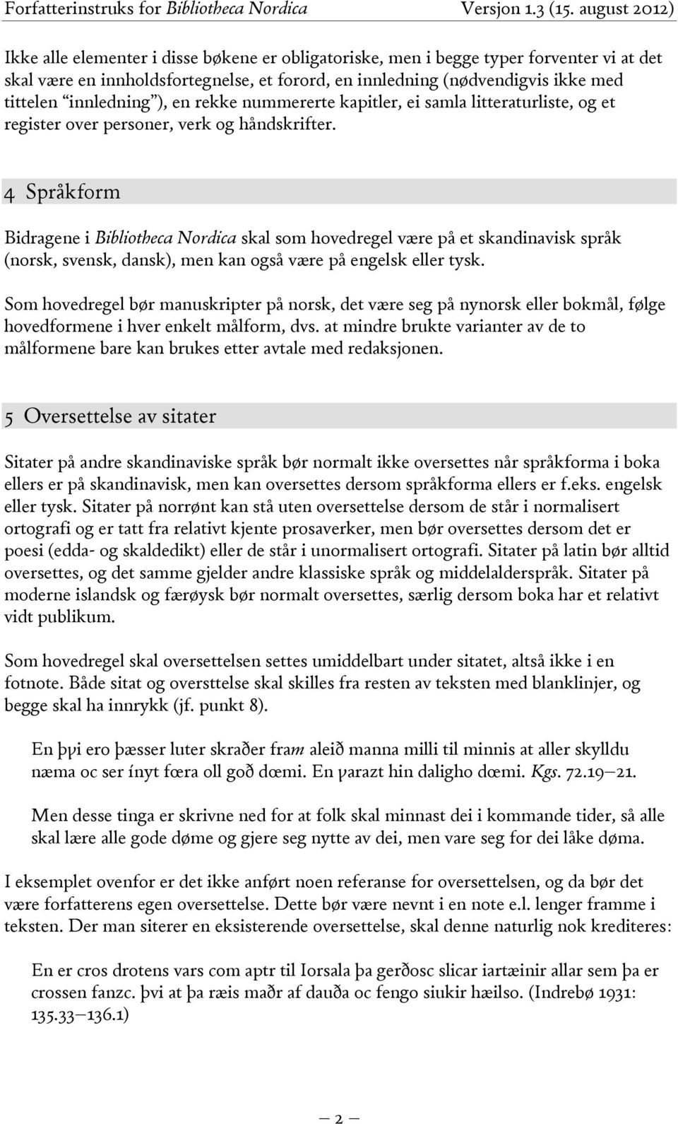 4 Språkform Bidragene i Bibliotheca Nordica skal som hovedregel være på et skandinavisk språk (norsk, svensk, dansk), men kan også være på engelsk eller tysk.
