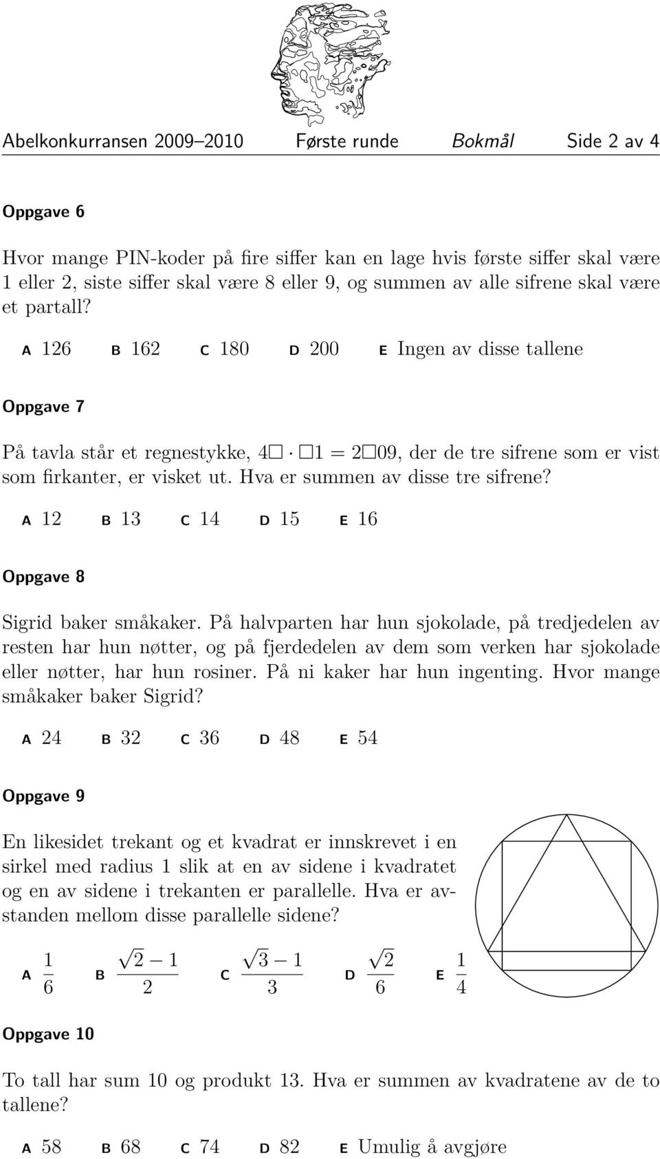 Oppgave 8 Sigrid baker småkaker. På halvparten har hun sjokolade, på tredjedelen av resten har hun nøtter, og på fjerdedelen av dem som verken har sjokolade eller nøtter, har hun rosiner.