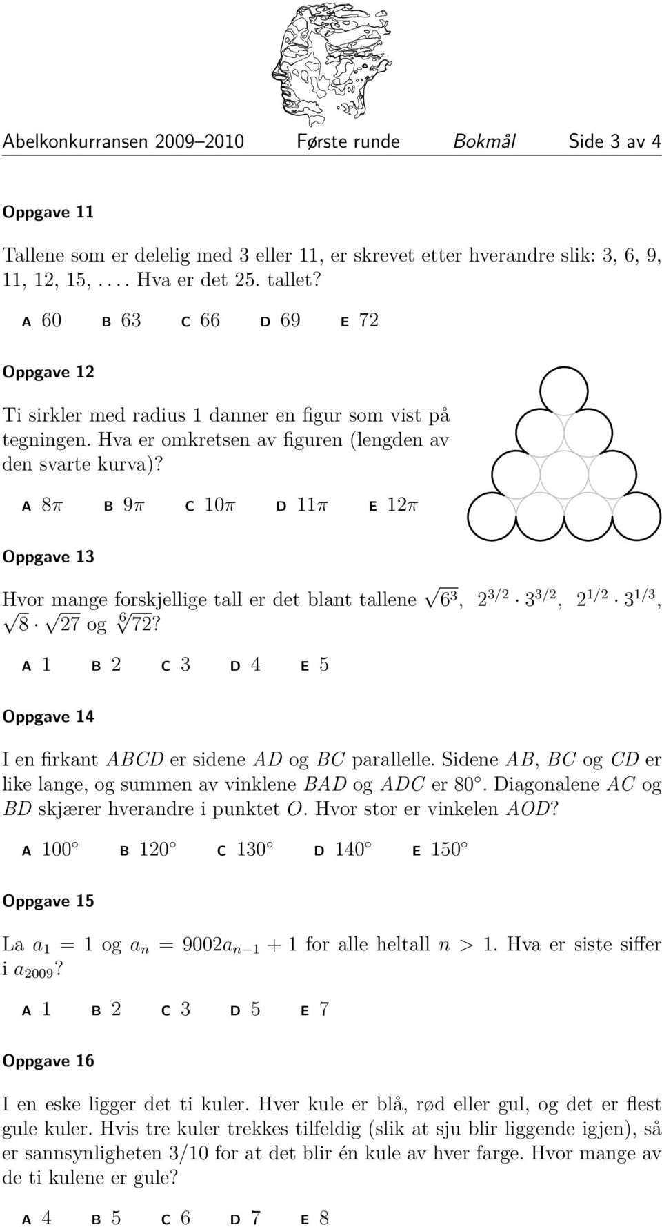 8 9 0 Oppgave Hvor mange forskjellige tall er det blant tallene, / /, / /, 8 7 og 7? Oppgave I en firkant er sidene og parallelle. Sidene, og er like lange, og summen av vinklene og er 80.