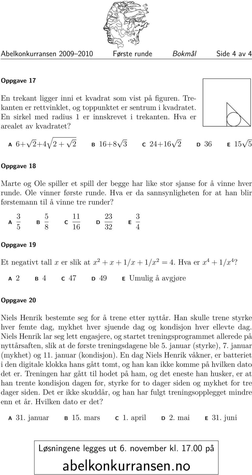 Ole vinner første runde. Hva er da sannsynligheten for at han blir førstemann til å vinne tre runder? 8 Oppgave 9 t negativt tall x er slik at x + x + /x + /x =. Hva er x + /x?