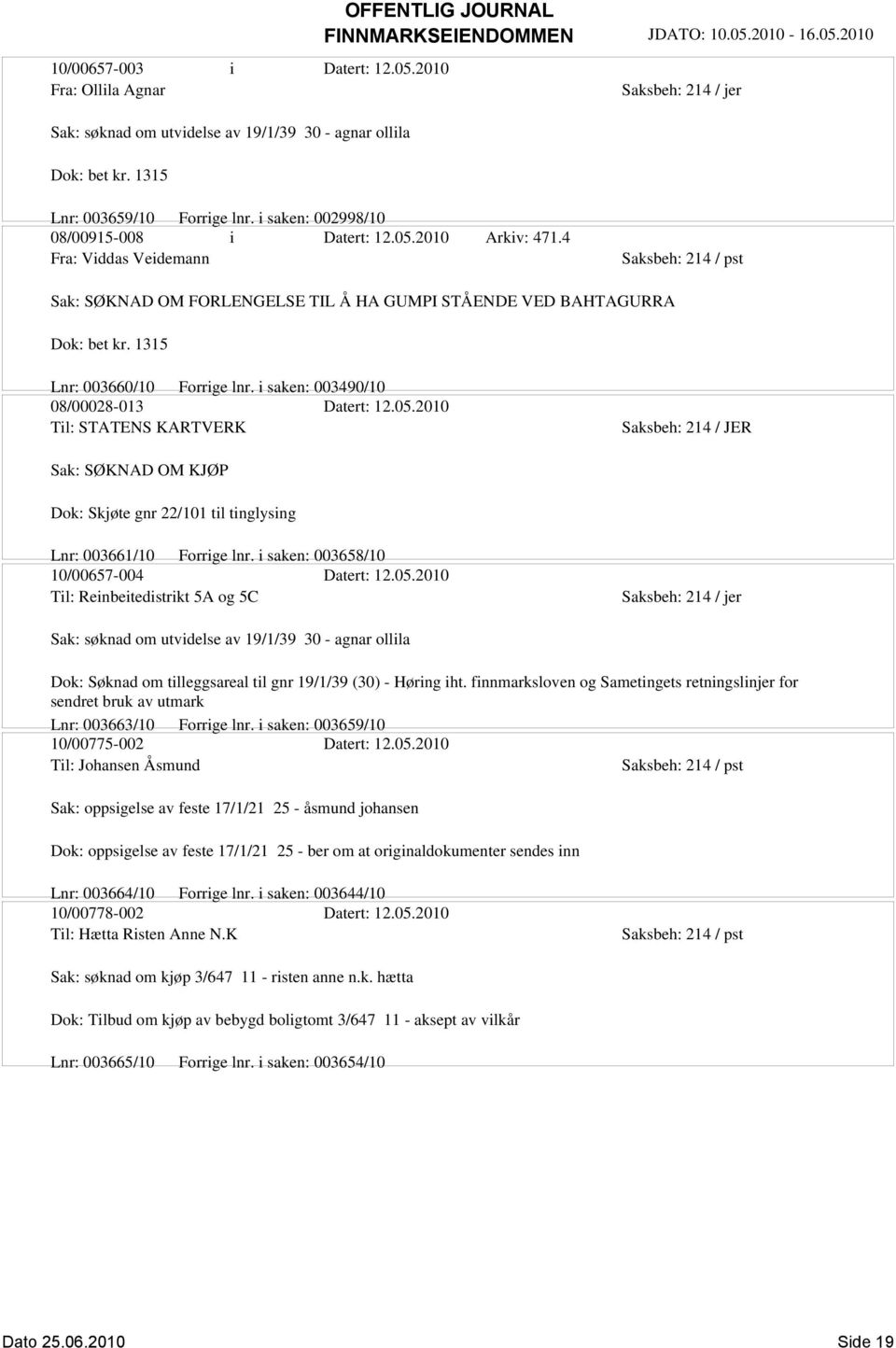 2010 Til: STATENS KARTVERK Saksbeh: 214 / JER Sak: SØKNAD OM KJØP Dok: Skjøte gnr 22/101 til tinglysing Lnr: 003661/10 Forrige lnr. i saken: 003658/10 10/00657-004 Datert: 12.05.