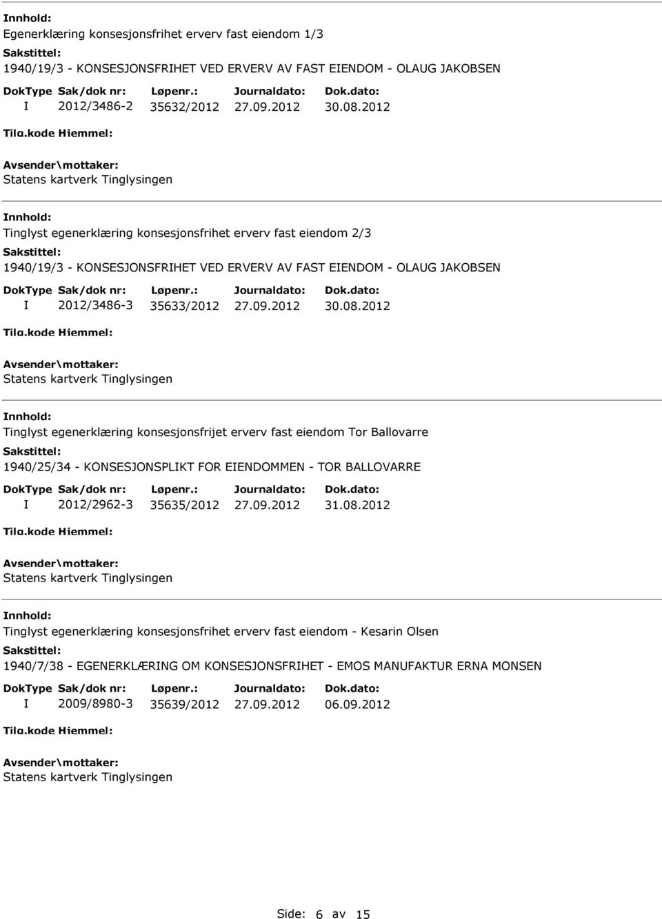 2012 nnhold: Tinglyst egenerklæring konsesjonsfrijet erverv fast eiendom Tor Ballovarre 1940/25/34 - KONSESJONSPLKT FOR EENDOMMEN - TOR BALLOVARRE 2012/2962-3 35635/2012 31.08.