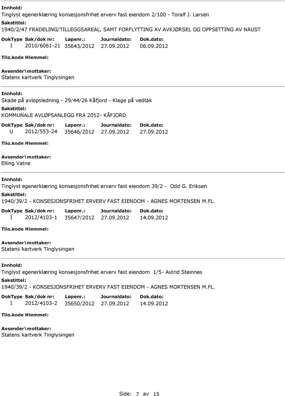 2012 nnhold: Skade på avløpsledning - 29/44/26 Kåfjord - Klage på vedtak KOMMNALE AVLØPSANLEGG FRA 2012- KÅFJORD 2012/553-24 35646/2012 Elling Vatne nnhold: Tinglyst egenerklæring