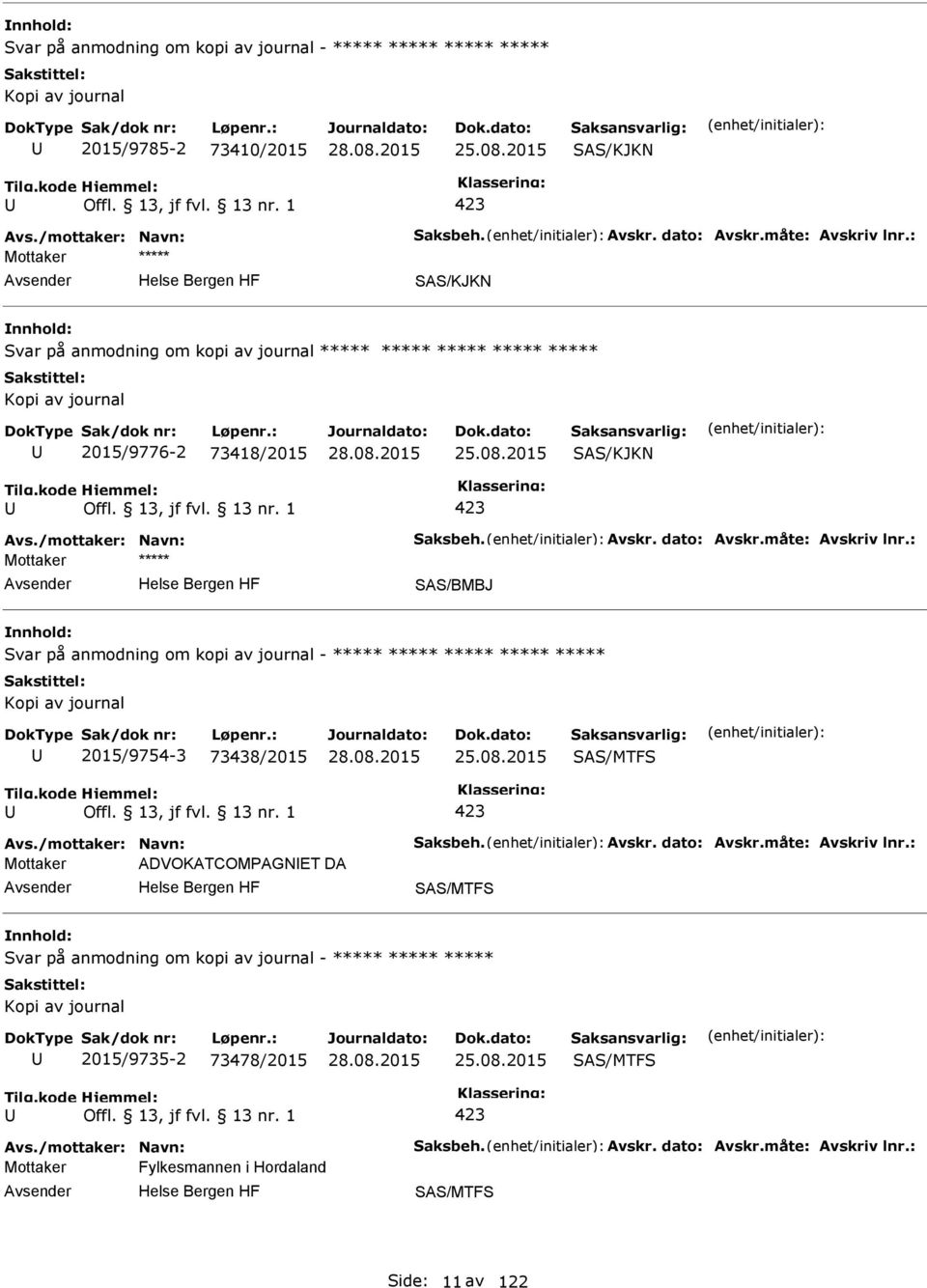 måte: Avskriv lnr.: SAS/BMBJ Svar på anmodning om kopi av journal - ***** ***** ***** ***** ***** Kopi av journal 2015/9754-3 73438/2015 25.08.2015 SAS/MTFS 423 Avs./mottaker: Navn: Saksbeh. Avskr. dato: Avskr.