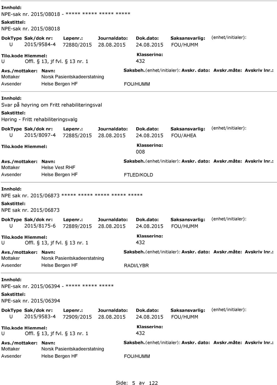 Avskr. dato: Avskr.måte: Avskriv lnr.: Mottaker Helse Vest RHF FTLED/KOLD NE sak nr. 2015/06873 ***** ***** ***** ***** ***** NE sak nr. 2015/06873 2015/8175-6 72889/2015 24.08.2015 FO/HMM 432 Avs.