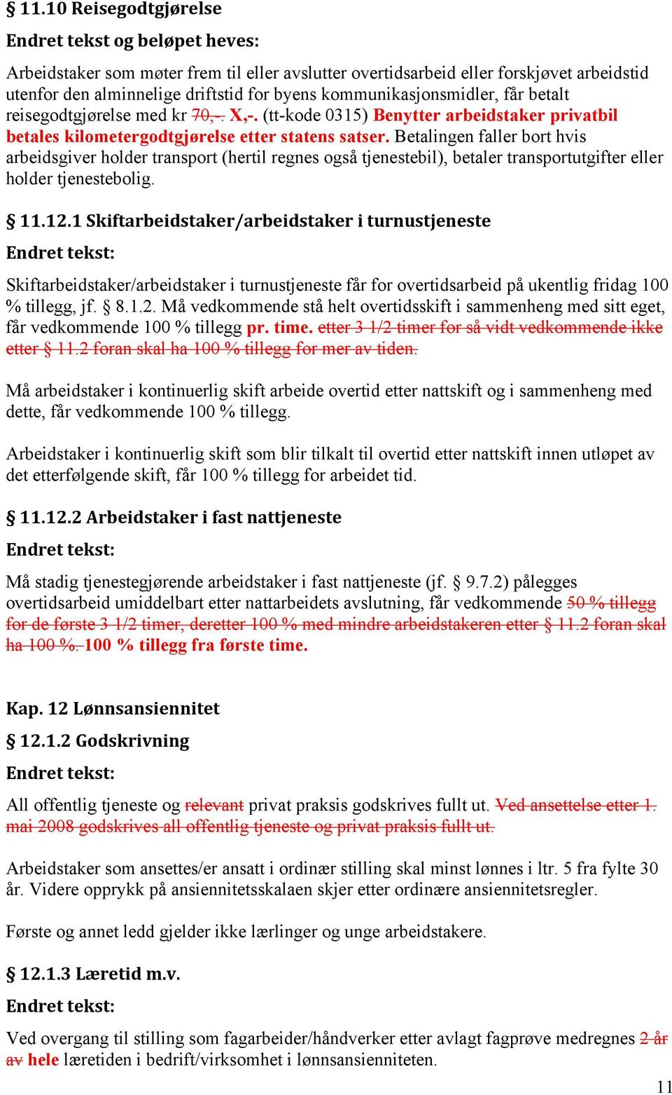 Betalingen faller bort hvis arbeidsgiver holder transport (hertil regnes også tjenestebil), betaler transportutgifter eller holder tjenestebolig. 11.12.