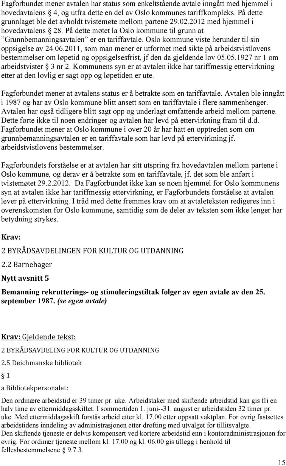Oslo kommune viste herunder til sin oppsigelse av 24.06.2011, som man mener er utformet med sikte på arbeidstvistlovens bestemmelser om løpetid og oppsigelsesfrist, jf den da gjeldende lov 05.