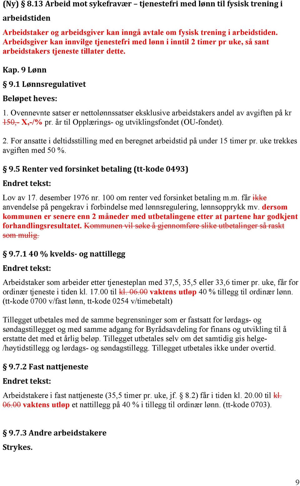 Ovennevnte satser er nettolønnssatser eksklusive arbeidstakers andel av avgiften på kr 150,- X,-/% pr. år til Opplærings- og utviklingsfondet (OU-fondet). 2.