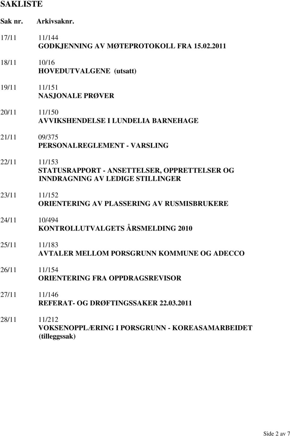 11/153 STATUSRAPPORT - ANSETTELSER, OPPRETTELSER OG INNDRAGNING AV LEDIGE STILLINGER 23/11 11/152 ORIENTERING AV PLASSERING AV RUSMISBRUKERE 24/11 10/494