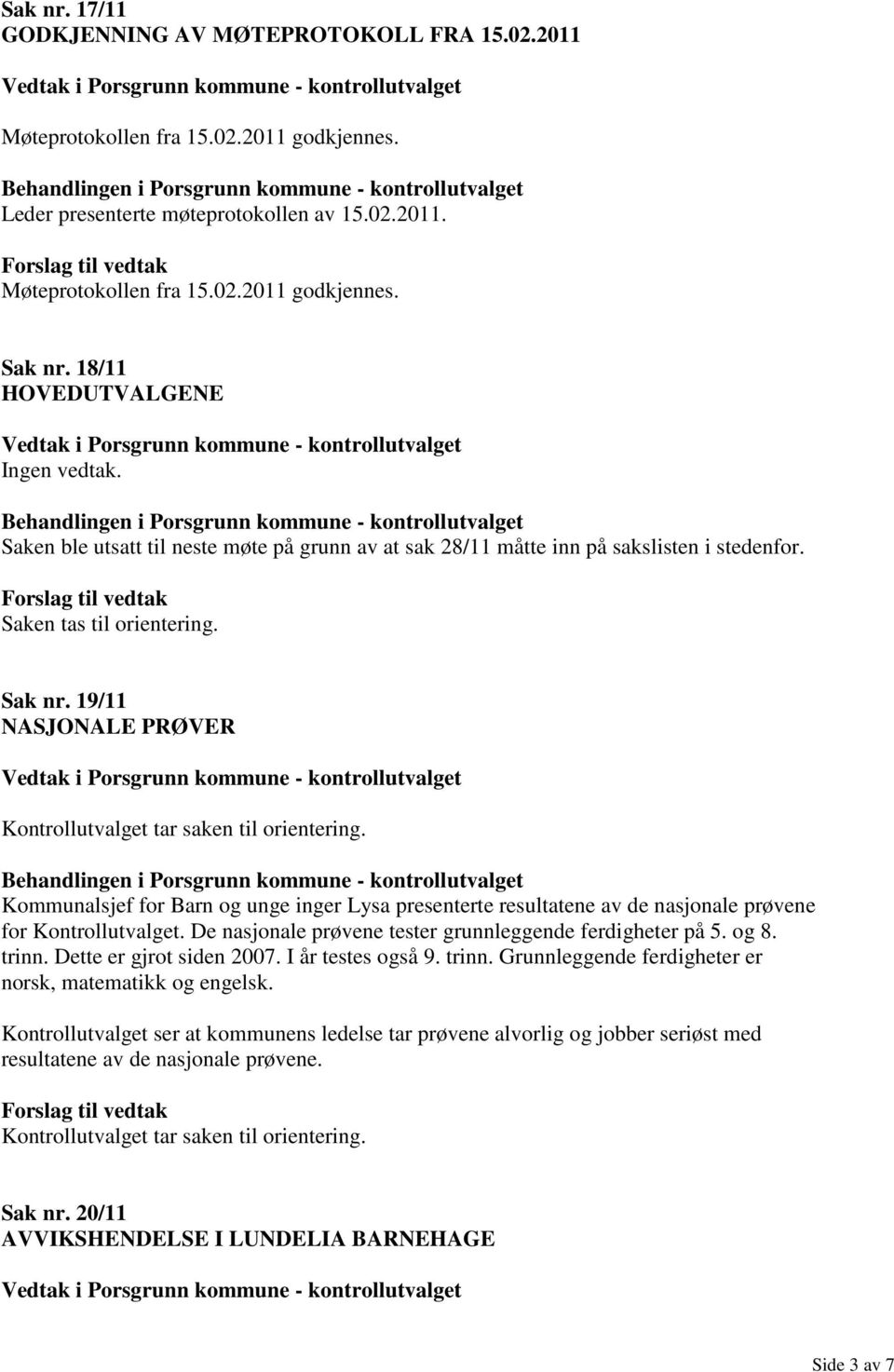 19/11 NASJONALE PRØVER Kommunalsjef for Barn og unge inger Lysa presenterte resultatene av de nasjonale prøvene for Kontrollutvalget. De nasjonale prøvene tester grunnleggende ferdigheter på 5. og 8.