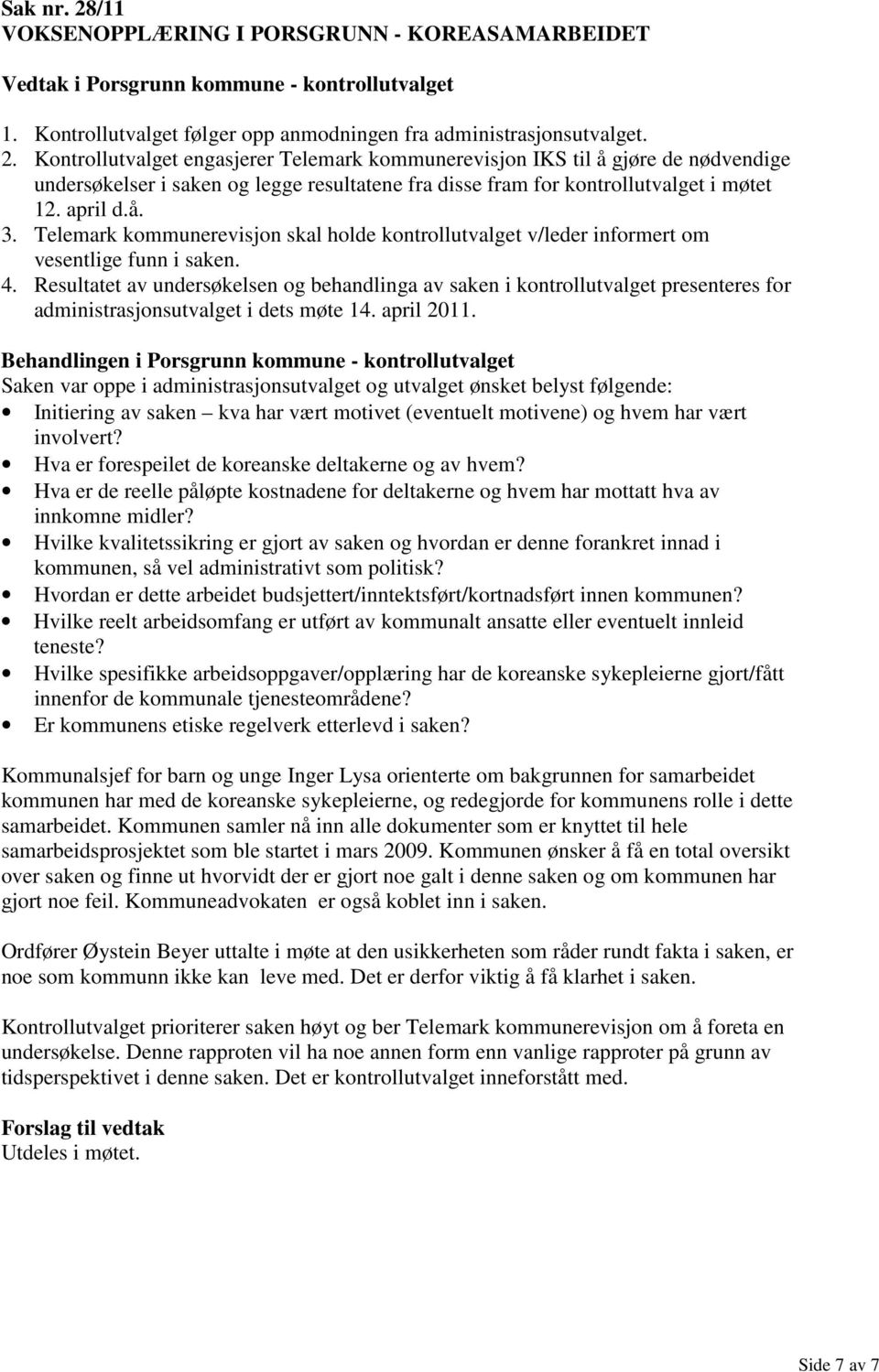 Resultatet av undersøkelsen og behandlinga av saken i kontrollutvalget presenteres for administrasjonsutvalget i dets møte 14. april 2011.