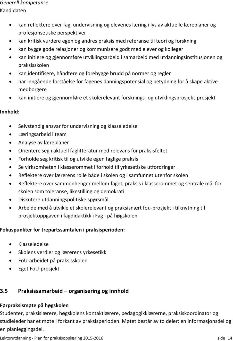 identifisere, håndtere og forebygge brudd på normer og regler har inngående forståelse for fagenes danningspotensial og betydning for å skape aktive medborgere kan initiere og gjennomføre et