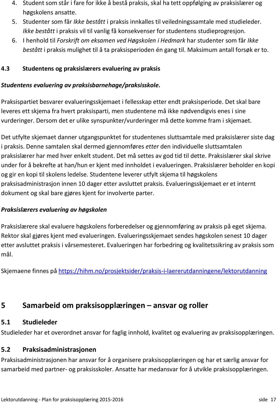 I henhold til Forskrift om eksamen ved Høgskolen i Hedmark har studenter som får Ikke bestått i praksis mulighet til å ta praksisperioden én gang til. Maksimum antall forsøk er to. 4.