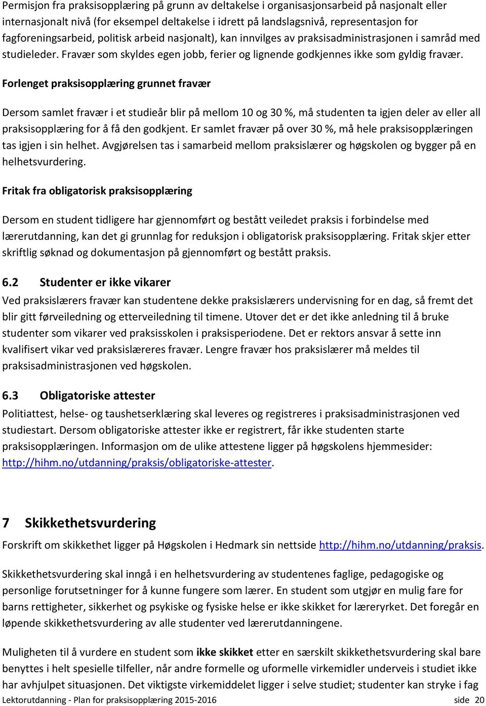 Forlenget praksisopplæring grunnet fravær Dersom samlet fravær i et studieår blir på mellom 10 og 30 %, må studenten ta igjen deler av eller all praksisopplæring for å få den godkjent.