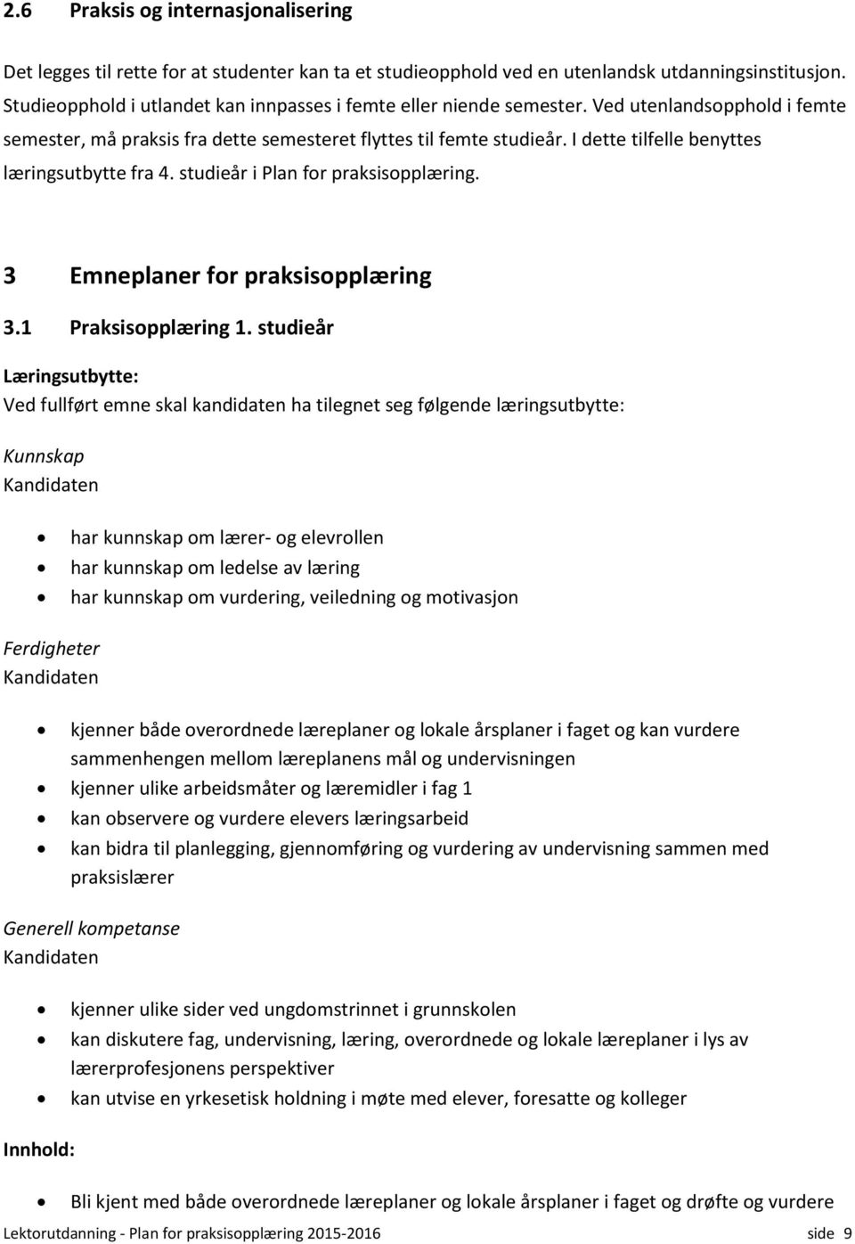 I dette tilfelle benyttes læringsutbytte fra 4. studieår i Plan for praksisopplæring. 3 Emneplaner for praksisopplæring 3.1 Praksisopplæring 1.