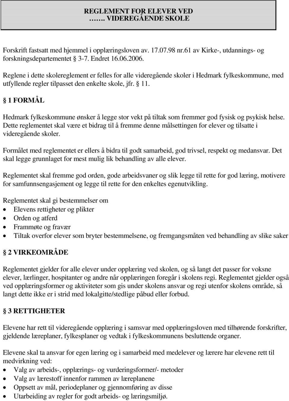 1 FORMÅL Hedmark fylkeskommune ønsker å legge stor vekt på tiltak som fremmer god fysisk og psykisk helse.