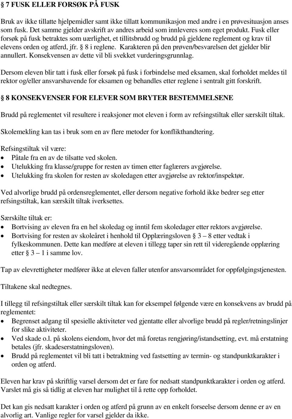 Fusk eller forsøk på fusk betraktes som uærlighet, et tillitsbrudd og brudd på gjeldene reglement og krav til elevens orden og atferd, jfr. 8 i reglene.