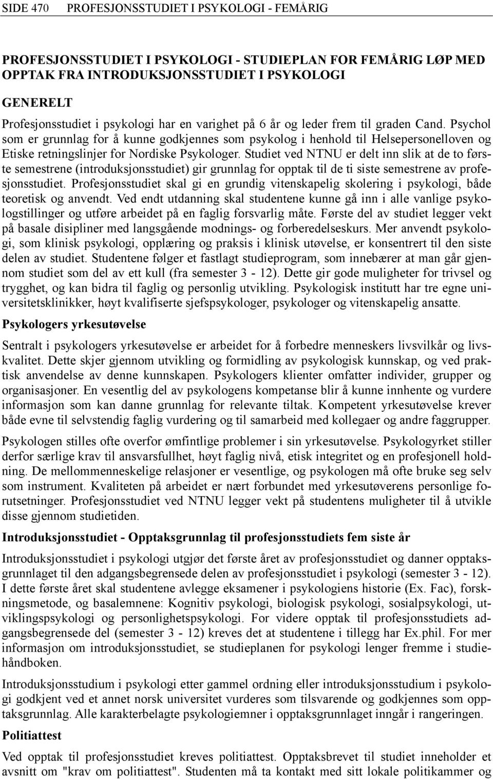 Studiet ved NTNU er delt inn slik at de to første semestrene (introduksjonsstudiet) gir grunnlag for opptak til de ti siste semestrene av profesjonsstudiet.