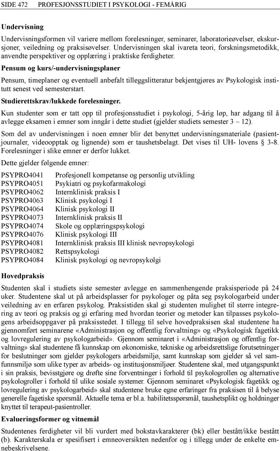 Pensum og kurs/-undervisningsplaner Pensum, timeplaner og eventuell anbefalt tilleggslitteratur bekjentgjøres av Psykologisk institutt senest ved semesterstart. Studierettskrav/lukkede forelesninger.