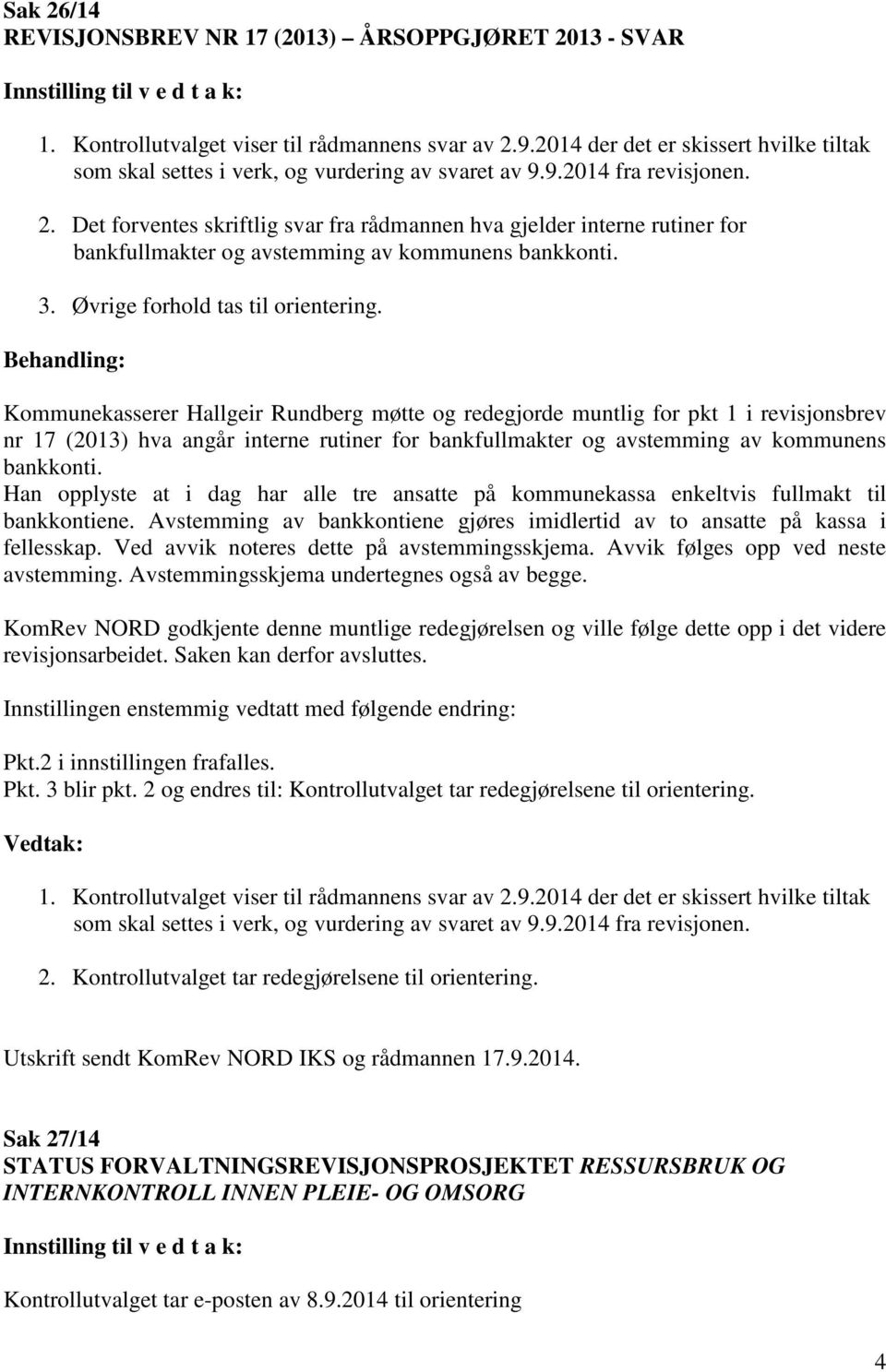 Det forventes skriftlig svar fra rådmannen hva gjelder interne rutiner for bankfullmakter og avstemming av kommunens bankkonti. 3. Øvrige forhold tas til orientering.