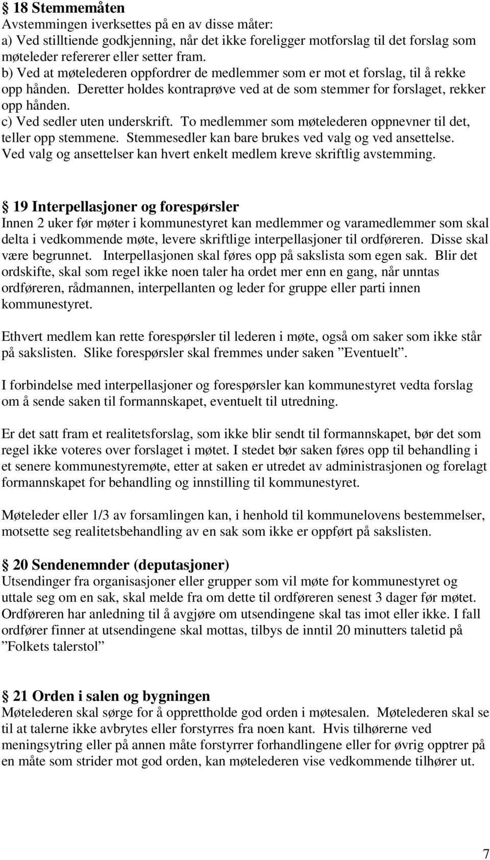 c) Ved sedler uten underskrift. To medlemmer som møtelederen oppnevner til det, teller opp stemmene. Stemmesedler kan bare brukes ved valg og ved ansettelse.