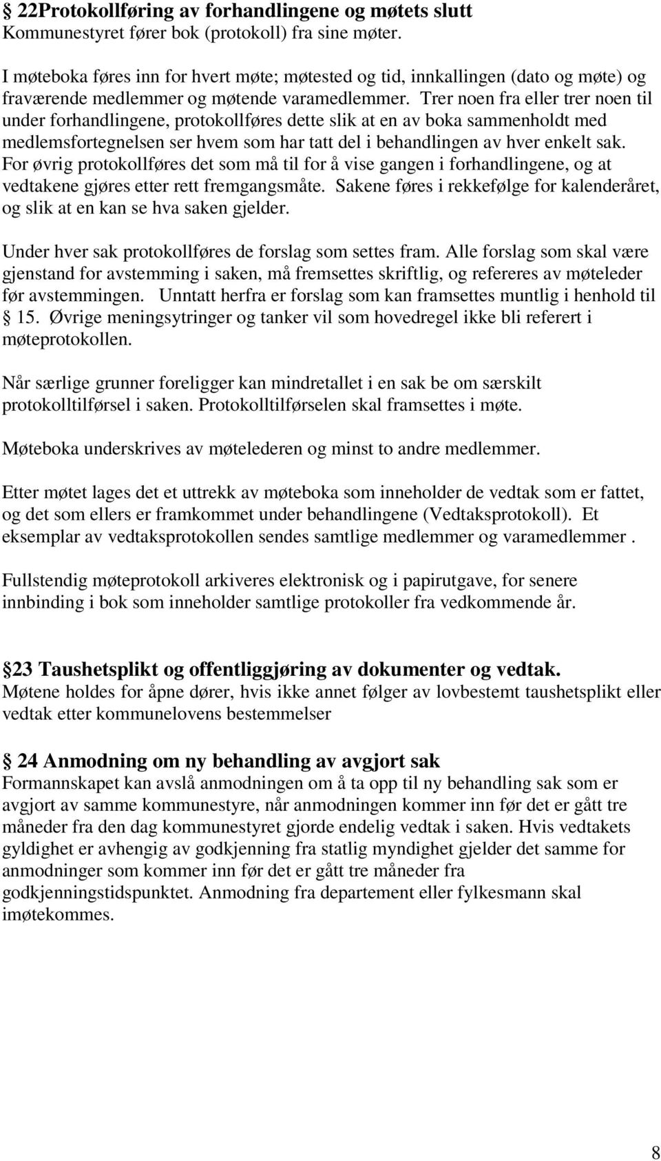 Trer noen fra eller trer noen til under forhandlingene, protokollføres dette slik at en av boka sammenholdt med medlemsfortegnelsen ser hvem som har tatt del i behandlingen av hver enkelt sak.