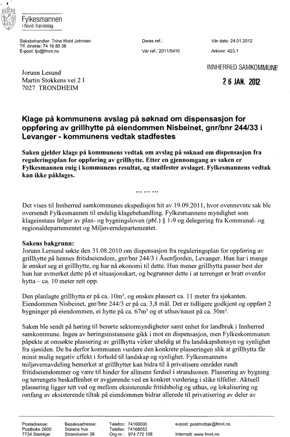 gnr/bnr 244/33 i Levanger - kommunens vedtak stadfestes Saken gjelder klage på kommunens vedtak om avslag på søknad om dispensasjon fra reguleringsplan for oppføring av grillhytte.