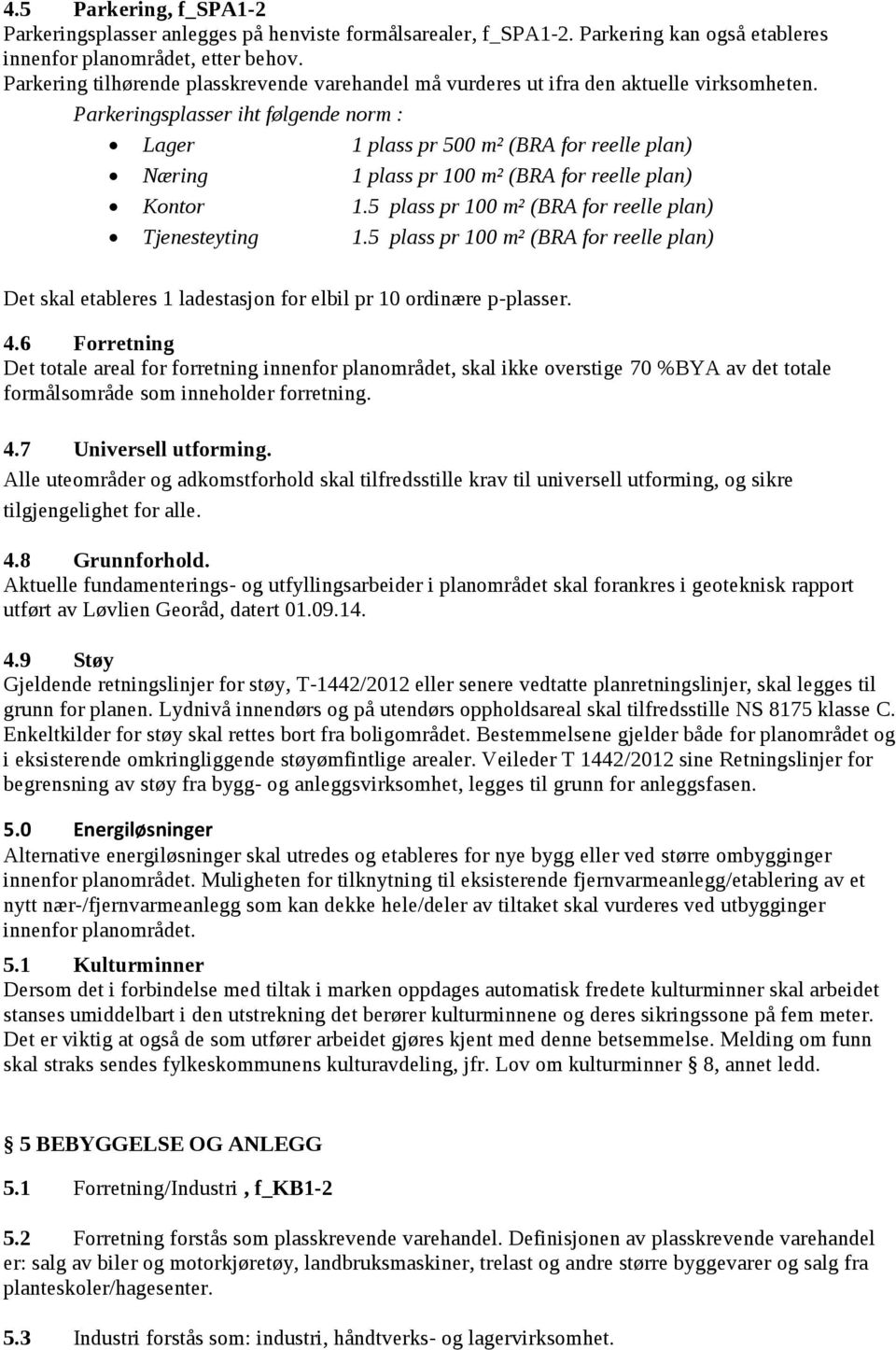 Parkeringsplasser iht følgende norm : Lager 1 plass pr 500 m² (BRA for reelle plan) Næring 1 plass pr 100 m² (BRA for reelle plan) Kontor 1.5 plass pr 100 m² (BRA for reelle plan) Tjenesteyting 1.