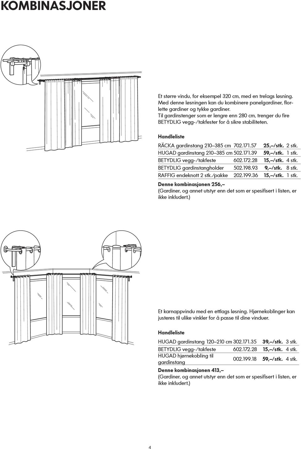 HUGAD gardinstang 210 385 cm 502.171.39 59, /stk. 1 stk. BETYDLIG vegg-/takfeste 602.172.28 15, /stk. 4 stk. BETYDLIG gardinstangholder 502.198.93 9, /stk. 8 stk.