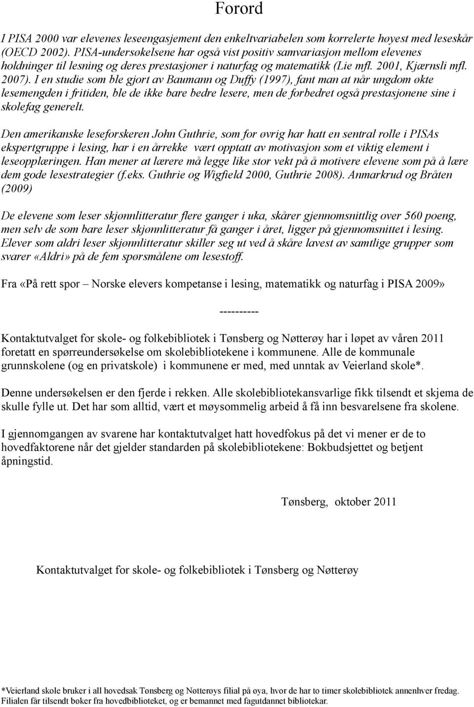 I en studie som ble gjort av Baumann og Duffy (1997), fant man at når ungdom økte lesemengden i fritiden, ble de ikke bare bedre lesere, men de forbedret også prestasjonene sine i skolefag generelt.