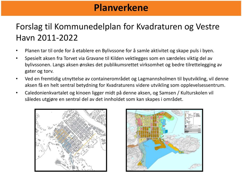 Langs aksen ønskes det publikumsrettet virksomhet og bedre tilrettelegging av gater og torv.