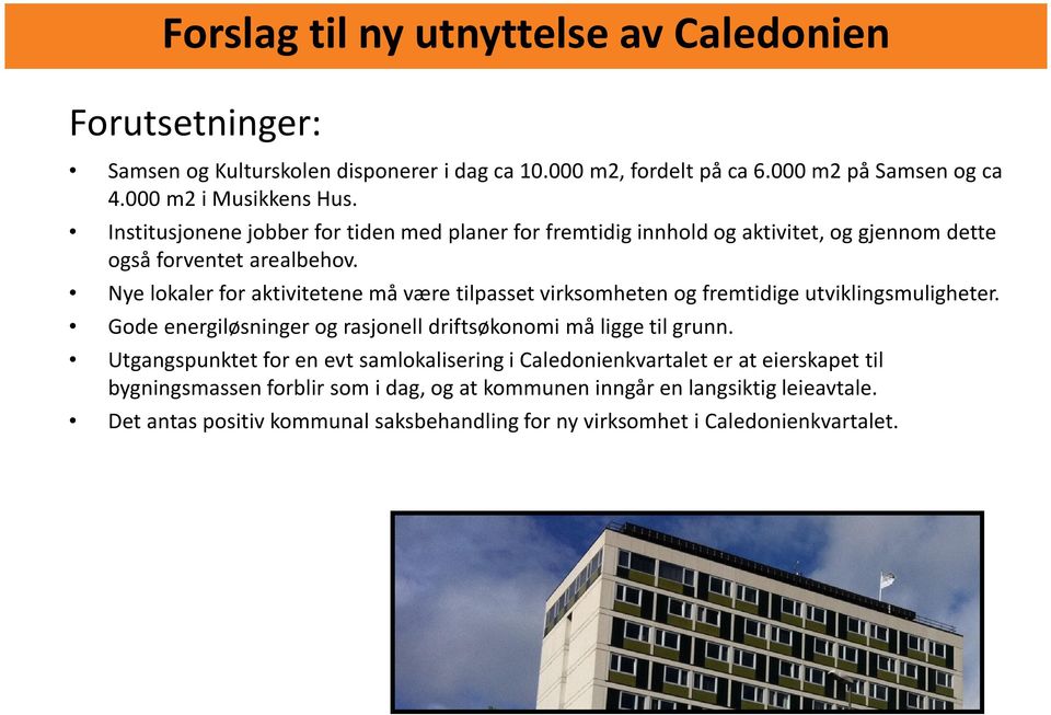 Nye lokaler for aktivitetene må være tilpasset virksomheten og fremtidige utviklingsmuligheter. Gode energiløsninger og rasjonell driftsøkonomi må ligge til grunn.