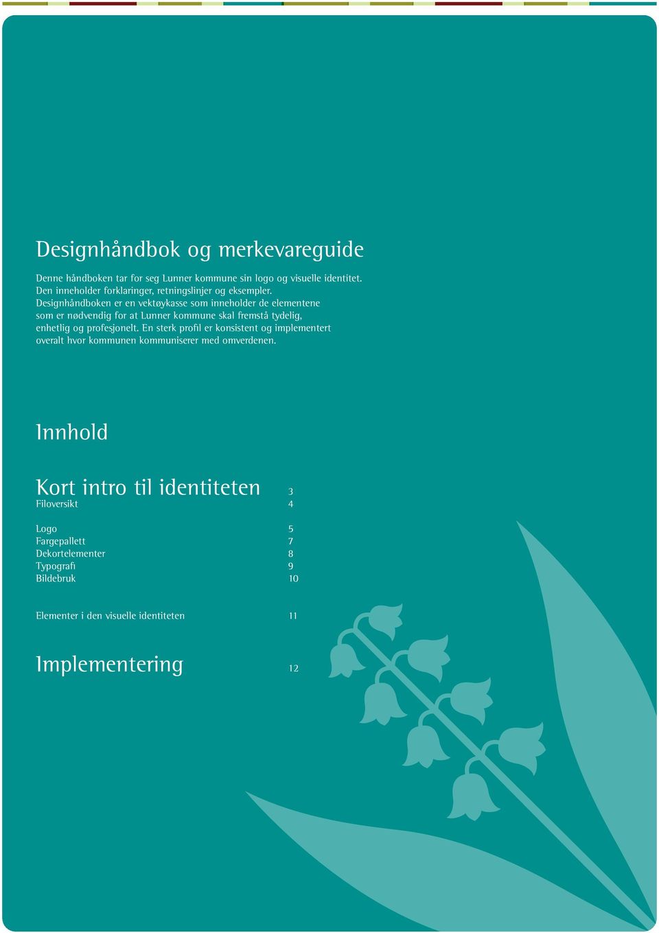 Designhåndboken er en vektøykasse som inneholder de elementene som er nødvendig for at Lunner kommune skal fremstå tydelig, enhetlig og