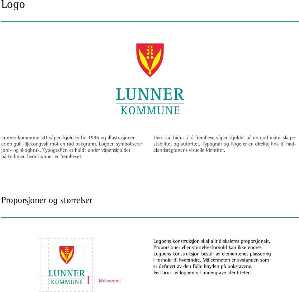 Typografi og farge er en direkte link til hadelandsregionens visuelle identitet. Proporsjoner og størrelser Måleenhet Logoens konstruksjon skal alltid skaleres proporsjonalt.