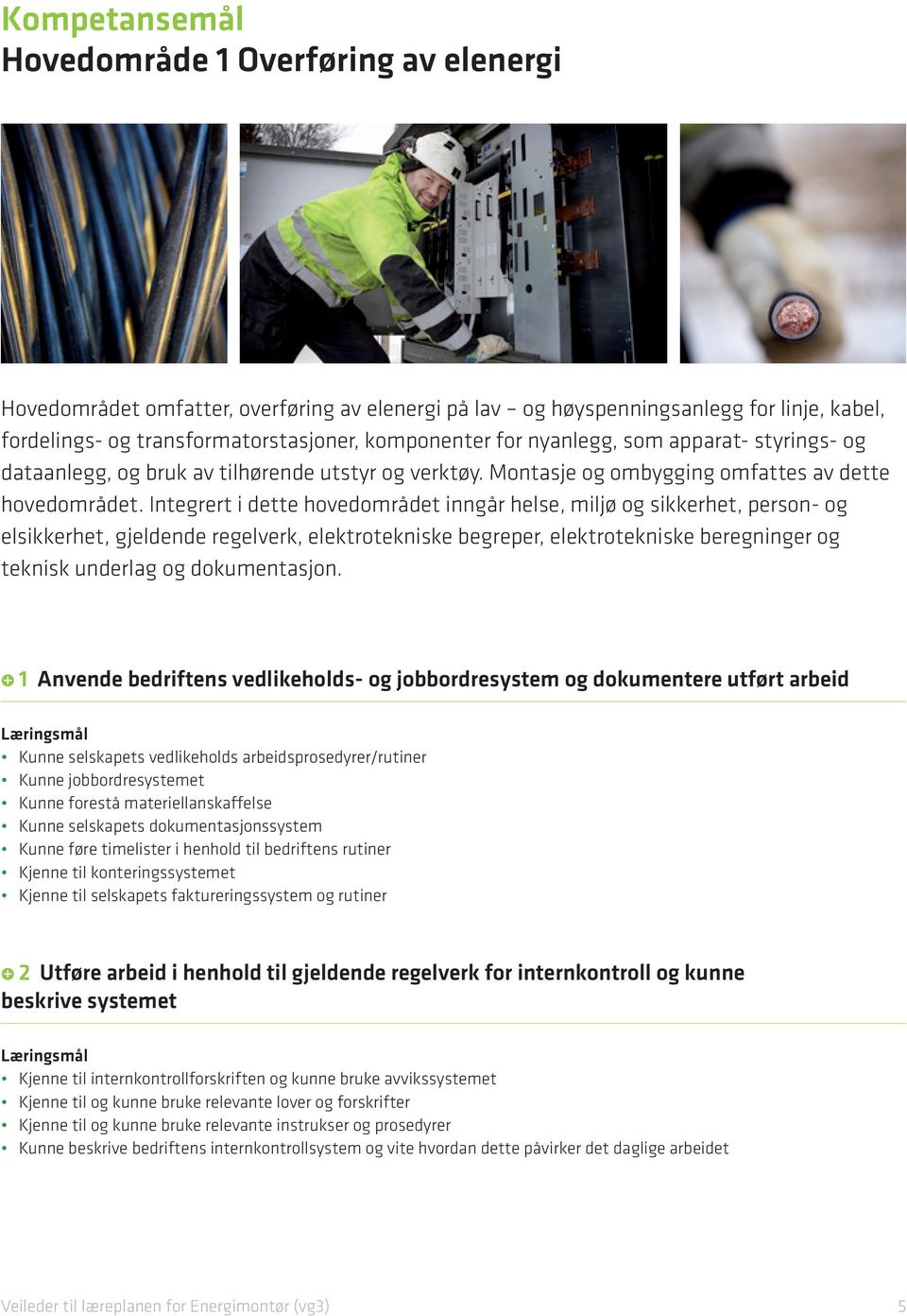 Integrert i dette hovedområdet inngår helse, miljø og sikkerhet, person- og elsikkerhet, gjeldende regelverk, elektrotekniske begreper, elektrotekniske beregninger og teknisk underlag og