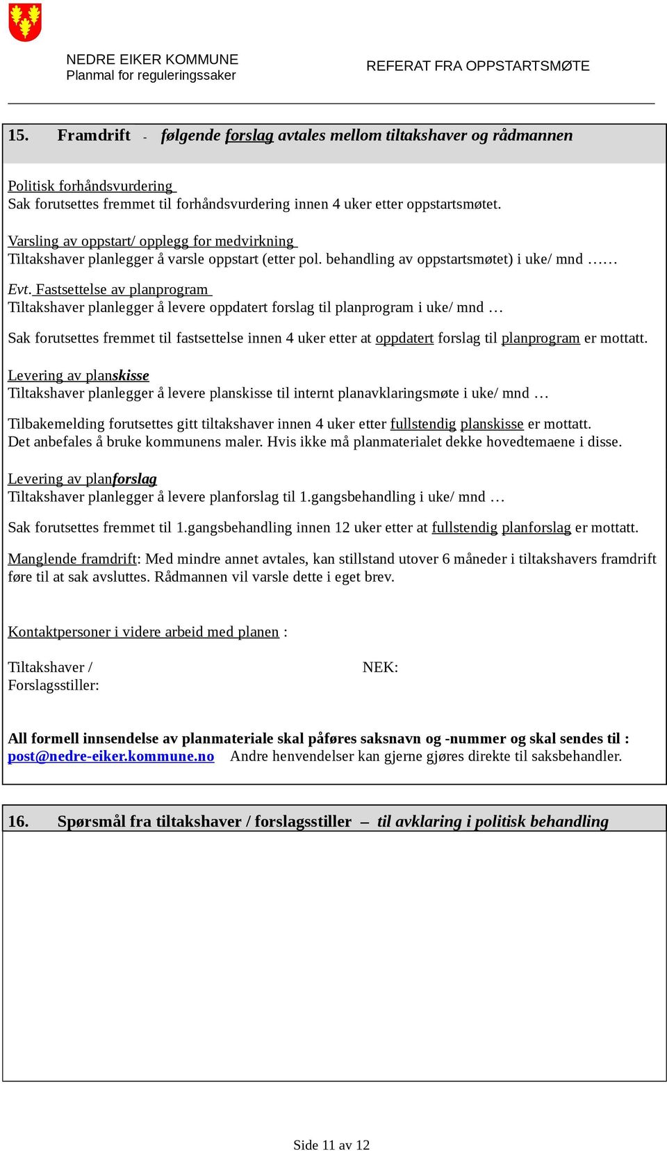 Fastsettelse av planprogram Tiltakshaver planlegger å levere oppdatert forslag til planprogram i uke/ mnd Sak forutsettes fremmet til fastsettelse innen 4 uker etter at oppdatert forslag til