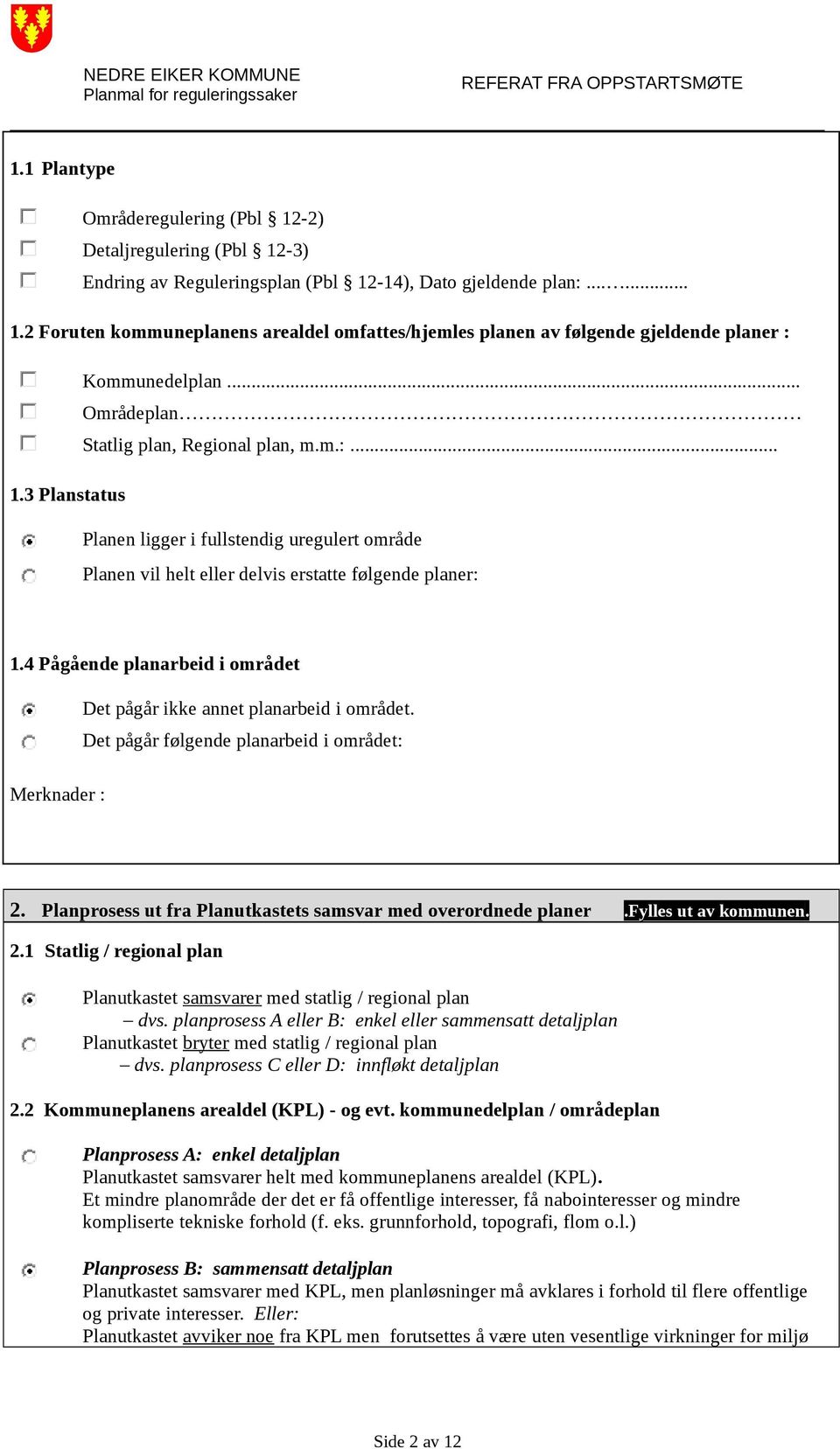 4 Pågående planarbeid i området Det pågår ikke annet planarbeid i området. Det pågår følgende planarbeid i området: Merknader : 2. Planprosess ut fra Planutkastets samsvar med overordnede planer.